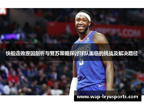 快船连败原因剖析与复苏策略探讨球队面临的挑战及解决路径 快船连败原因剖析与复苏策略探讨球队面临的挑战及解决路径