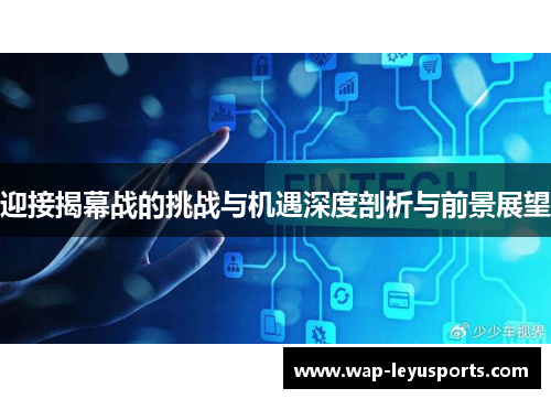 迎接揭幕战的挑战与机遇深度剖析与前景展望 迎接揭幕战的挑战与机遇深度剖析与前景展望