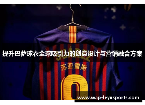 提升巴萨球衣全球吸引力的创意设计与营销融合方案