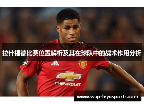 拉什福德比赛位置解析及其在球队中的战术作用分析