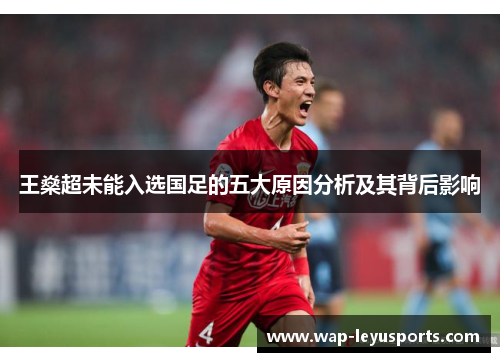 王燊超未能入选国足的五大原因分析及其背后影响